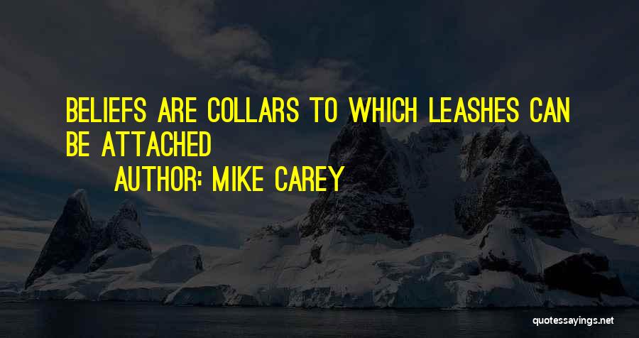 Mike Carey Quotes: Beliefs Are Collars To Which Leashes Can Be Attached