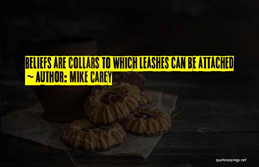 Mike Carey Quotes: Beliefs Are Collars To Which Leashes Can Be Attached