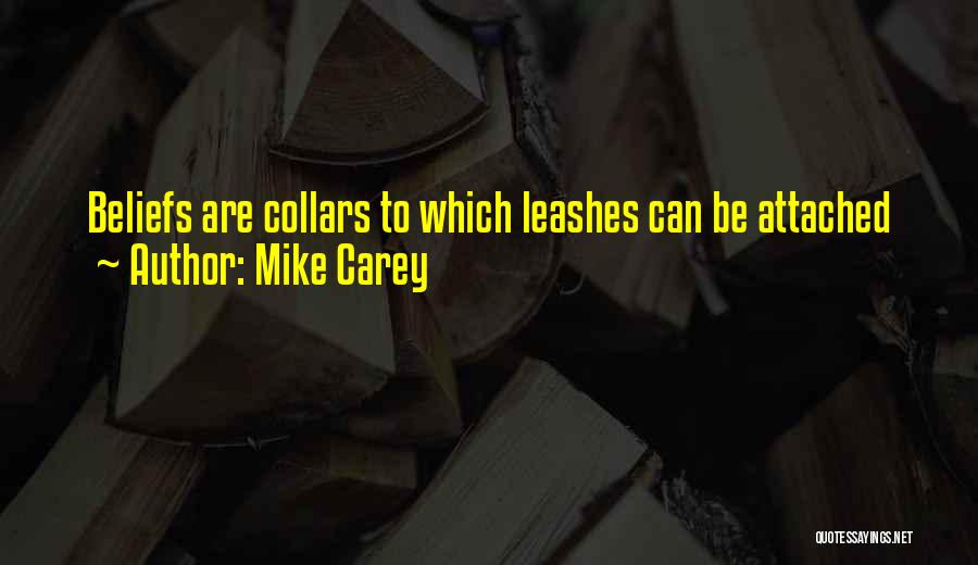 Mike Carey Quotes: Beliefs Are Collars To Which Leashes Can Be Attached