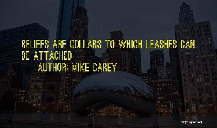 Mike Carey Quotes: Beliefs Are Collars To Which Leashes Can Be Attached