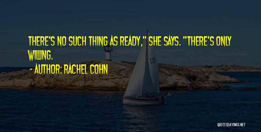 Rachel Cohn Quotes: There's No Such Thing As Ready, She Says. There's Only Willing.