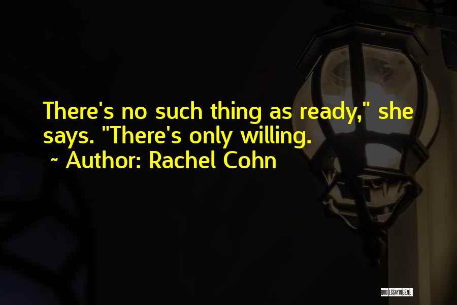 Rachel Cohn Quotes: There's No Such Thing As Ready, She Says. There's Only Willing.