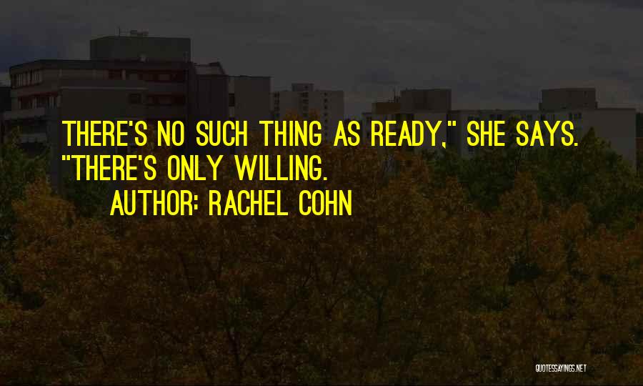 Rachel Cohn Quotes: There's No Such Thing As Ready, She Says. There's Only Willing.