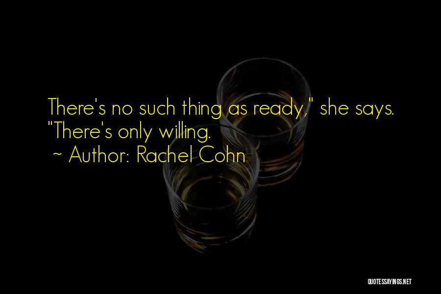 Rachel Cohn Quotes: There's No Such Thing As Ready, She Says. There's Only Willing.