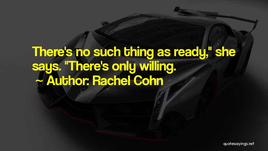 Rachel Cohn Quotes: There's No Such Thing As Ready, She Says. There's Only Willing.