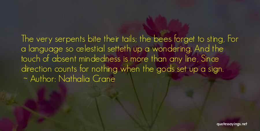 Nathalia Crane Quotes: The Very Serpents Bite Their Tails; The Bees Forget To Sting, For A Language So Celestial Setteth Up A Wondering.