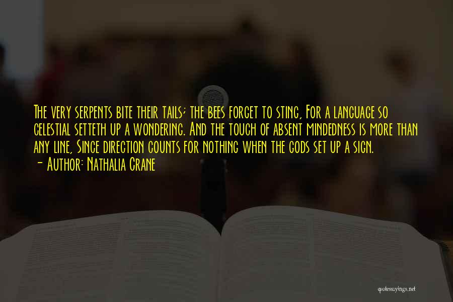 Nathalia Crane Quotes: The Very Serpents Bite Their Tails; The Bees Forget To Sting, For A Language So Celestial Setteth Up A Wondering.