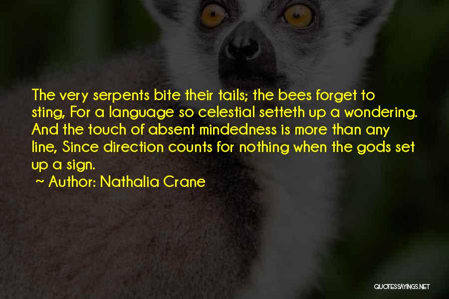 Nathalia Crane Quotes: The Very Serpents Bite Their Tails; The Bees Forget To Sting, For A Language So Celestial Setteth Up A Wondering.