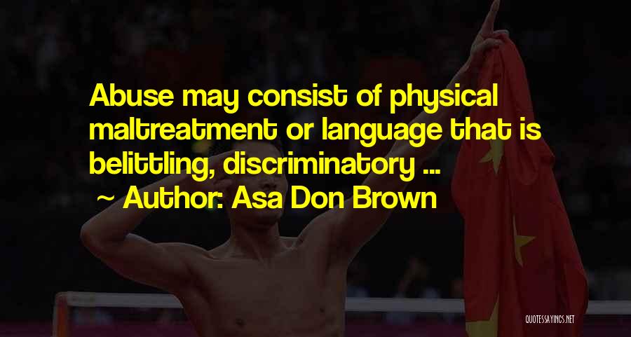 Asa Don Brown Quotes: Abuse May Consist Of Physical Maltreatment Or Language That Is Belittling, Discriminatory ...