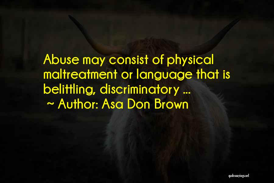 Asa Don Brown Quotes: Abuse May Consist Of Physical Maltreatment Or Language That Is Belittling, Discriminatory ...