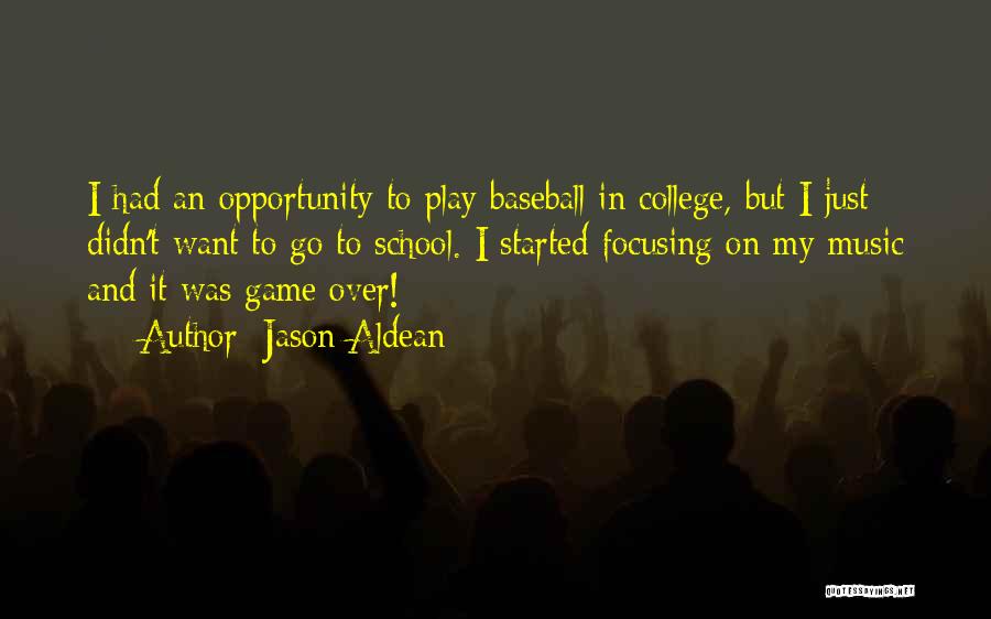Jason Aldean Quotes: I Had An Opportunity To Play Baseball In College, But I Just Didn't Want To Go To School. I Started