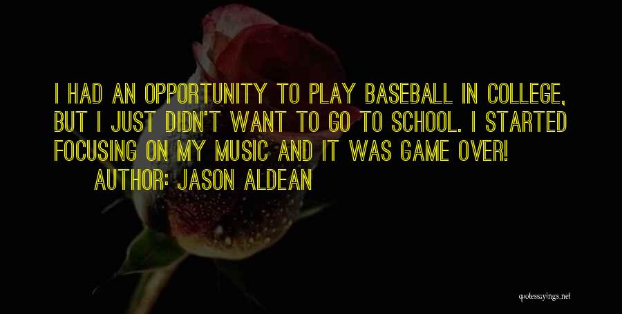 Jason Aldean Quotes: I Had An Opportunity To Play Baseball In College, But I Just Didn't Want To Go To School. I Started