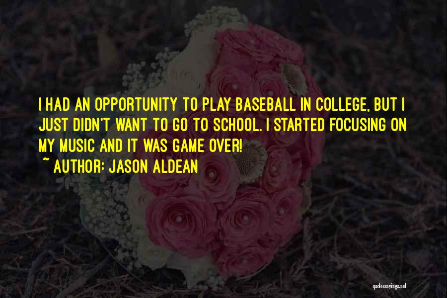 Jason Aldean Quotes: I Had An Opportunity To Play Baseball In College, But I Just Didn't Want To Go To School. I Started