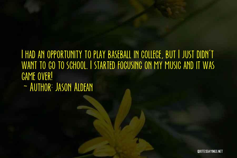 Jason Aldean Quotes: I Had An Opportunity To Play Baseball In College, But I Just Didn't Want To Go To School. I Started
