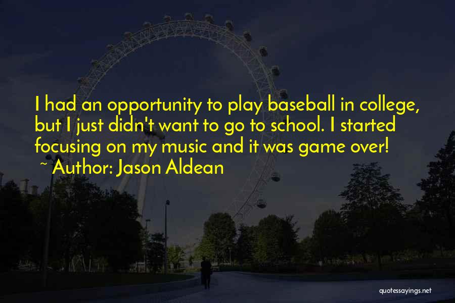 Jason Aldean Quotes: I Had An Opportunity To Play Baseball In College, But I Just Didn't Want To Go To School. I Started