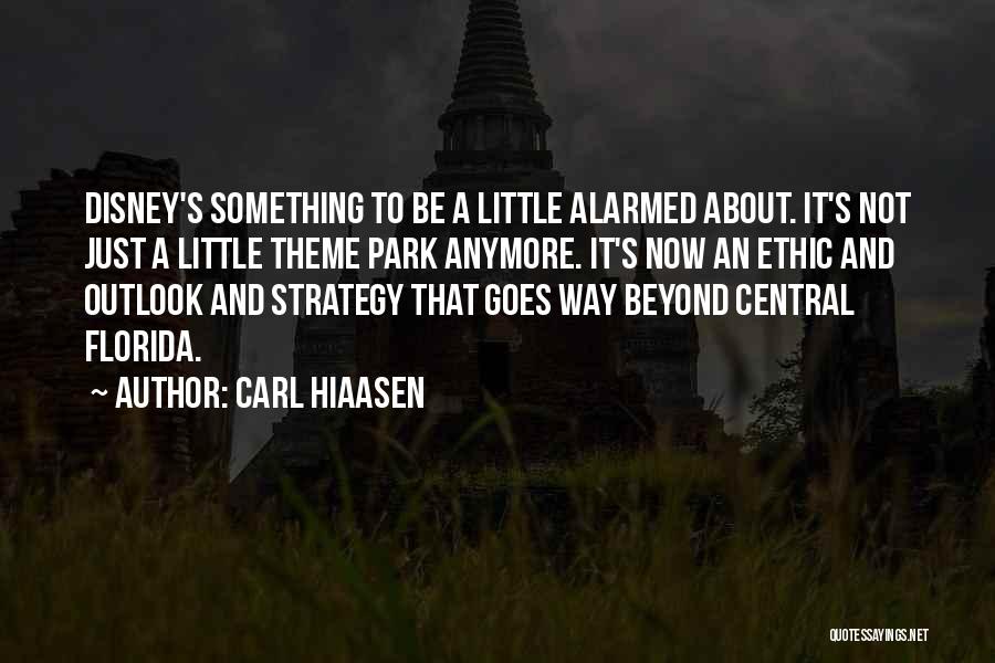 Carl Hiaasen Quotes: Disney's Something To Be A Little Alarmed About. It's Not Just A Little Theme Park Anymore. It's Now An Ethic