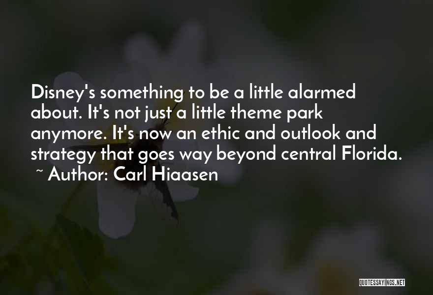 Carl Hiaasen Quotes: Disney's Something To Be A Little Alarmed About. It's Not Just A Little Theme Park Anymore. It's Now An Ethic