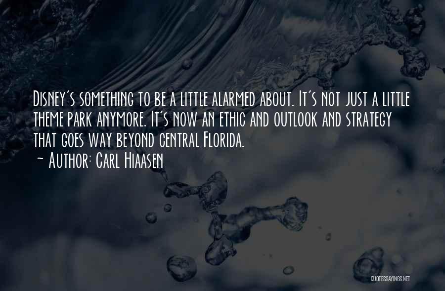 Carl Hiaasen Quotes: Disney's Something To Be A Little Alarmed About. It's Not Just A Little Theme Park Anymore. It's Now An Ethic