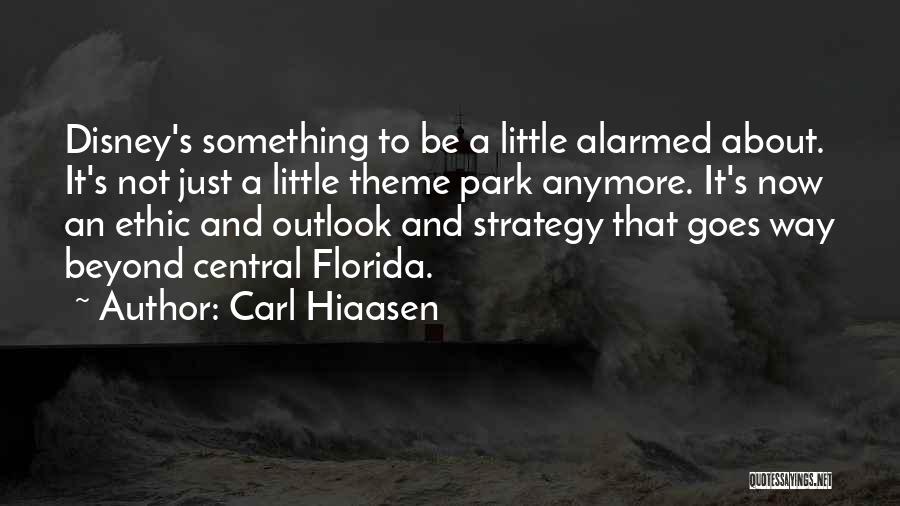 Carl Hiaasen Quotes: Disney's Something To Be A Little Alarmed About. It's Not Just A Little Theme Park Anymore. It's Now An Ethic