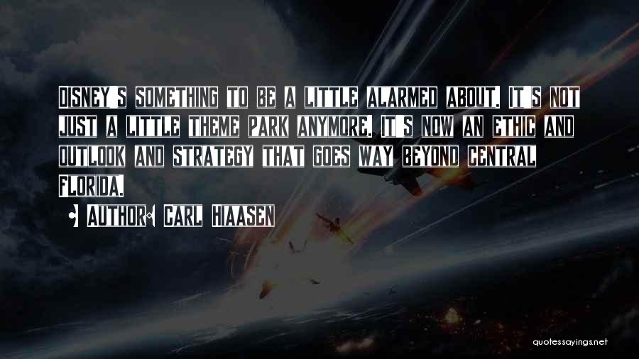 Carl Hiaasen Quotes: Disney's Something To Be A Little Alarmed About. It's Not Just A Little Theme Park Anymore. It's Now An Ethic