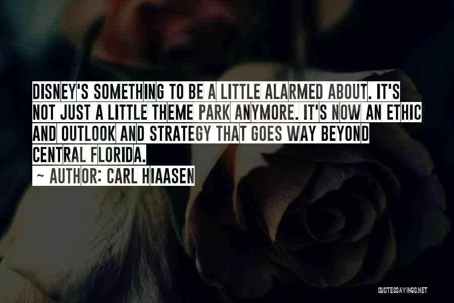 Carl Hiaasen Quotes: Disney's Something To Be A Little Alarmed About. It's Not Just A Little Theme Park Anymore. It's Now An Ethic