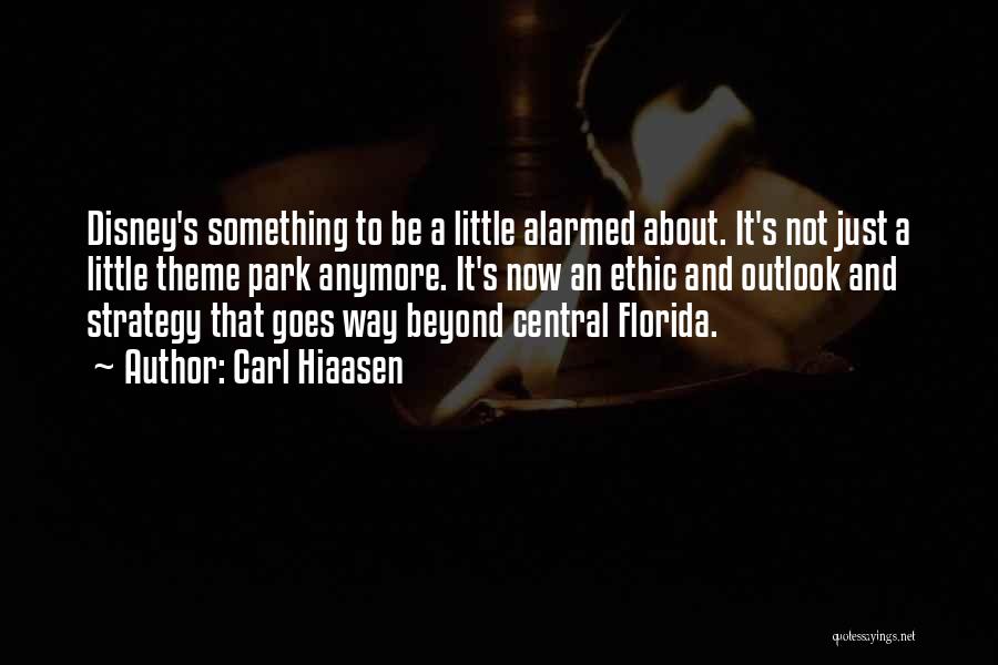 Carl Hiaasen Quotes: Disney's Something To Be A Little Alarmed About. It's Not Just A Little Theme Park Anymore. It's Now An Ethic