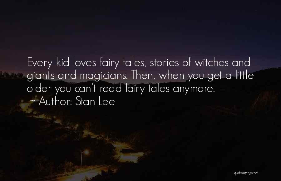 Stan Lee Quotes: Every Kid Loves Fairy Tales, Stories Of Witches And Giants And Magicians. Then, When You Get A Little Older You