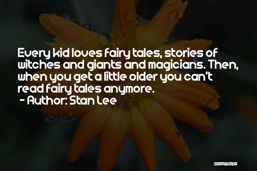 Stan Lee Quotes: Every Kid Loves Fairy Tales, Stories Of Witches And Giants And Magicians. Then, When You Get A Little Older You