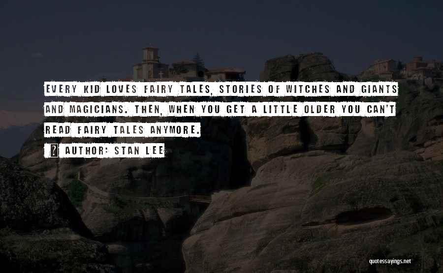 Stan Lee Quotes: Every Kid Loves Fairy Tales, Stories Of Witches And Giants And Magicians. Then, When You Get A Little Older You