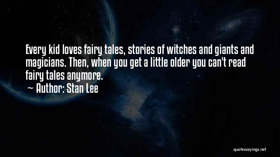 Stan Lee Quotes: Every Kid Loves Fairy Tales, Stories Of Witches And Giants And Magicians. Then, When You Get A Little Older You