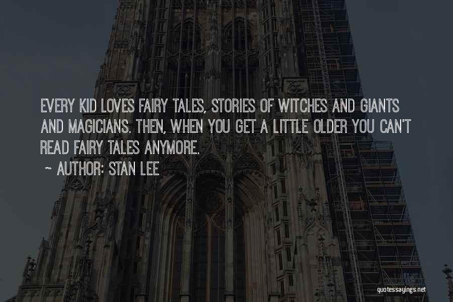 Stan Lee Quotes: Every Kid Loves Fairy Tales, Stories Of Witches And Giants And Magicians. Then, When You Get A Little Older You