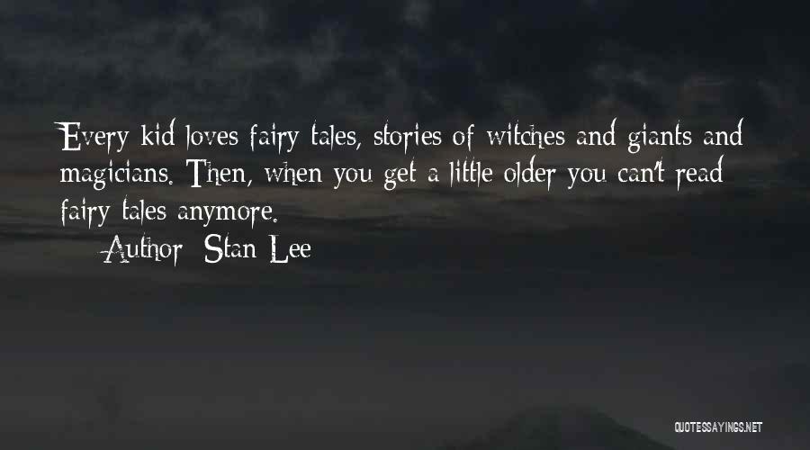 Stan Lee Quotes: Every Kid Loves Fairy Tales, Stories Of Witches And Giants And Magicians. Then, When You Get A Little Older You