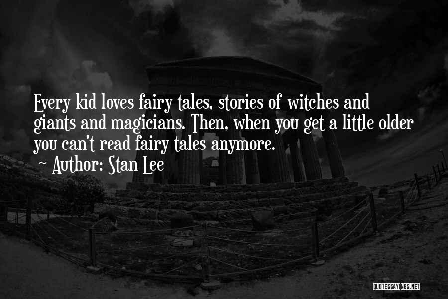 Stan Lee Quotes: Every Kid Loves Fairy Tales, Stories Of Witches And Giants And Magicians. Then, When You Get A Little Older You