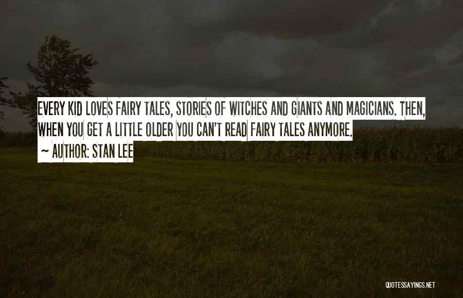 Stan Lee Quotes: Every Kid Loves Fairy Tales, Stories Of Witches And Giants And Magicians. Then, When You Get A Little Older You