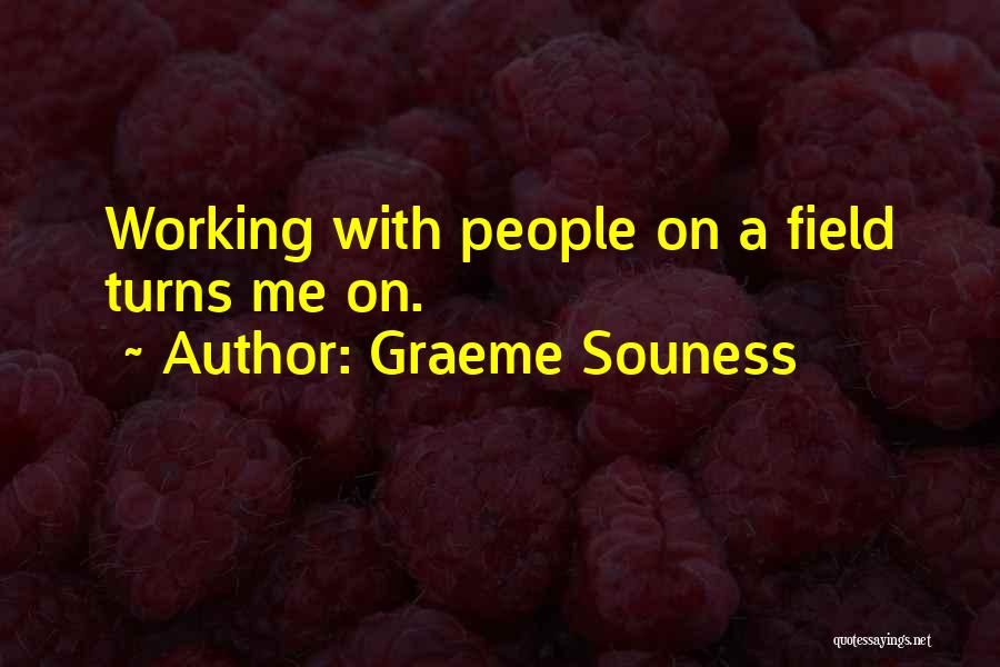 Graeme Souness Quotes: Working With People On A Field Turns Me On.