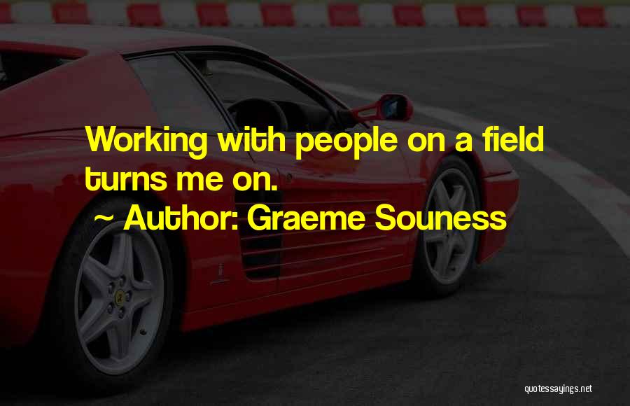 Graeme Souness Quotes: Working With People On A Field Turns Me On.