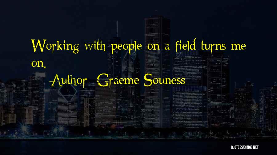 Graeme Souness Quotes: Working With People On A Field Turns Me On.