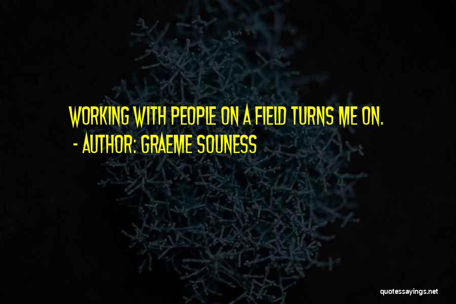 Graeme Souness Quotes: Working With People On A Field Turns Me On.