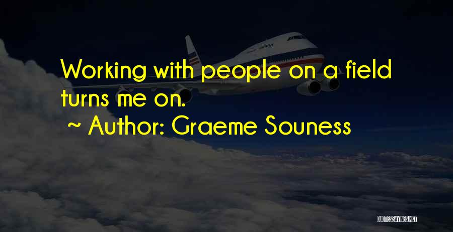 Graeme Souness Quotes: Working With People On A Field Turns Me On.