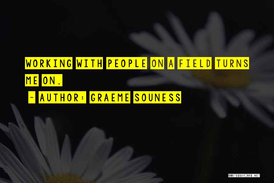 Graeme Souness Quotes: Working With People On A Field Turns Me On.