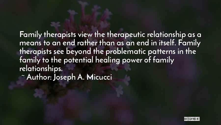 Joseph A. Micucci Quotes: Family Therapists View The Therapeutic Relationship As A Means To An End Rather Than As An End In Itself. Family