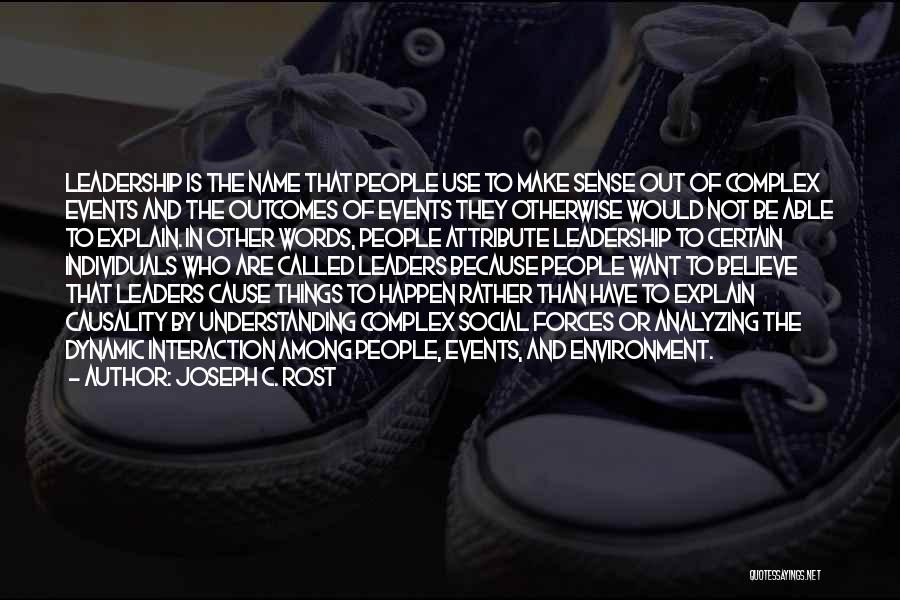 Joseph C. Rost Quotes: Leadership Is The Name That People Use To Make Sense Out Of Complex Events And The Outcomes Of Events They