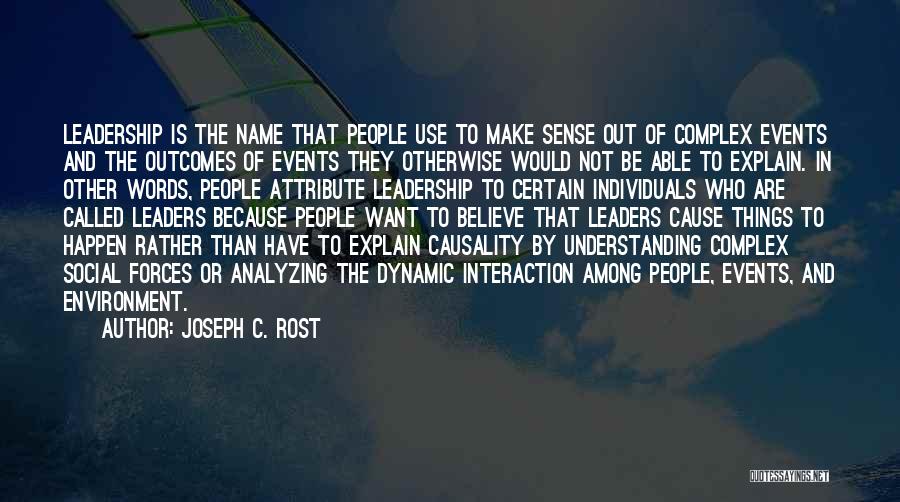 Joseph C. Rost Quotes: Leadership Is The Name That People Use To Make Sense Out Of Complex Events And The Outcomes Of Events They