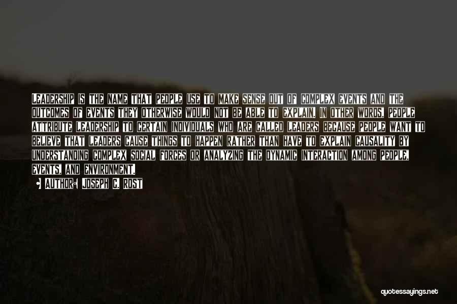 Joseph C. Rost Quotes: Leadership Is The Name That People Use To Make Sense Out Of Complex Events And The Outcomes Of Events They
