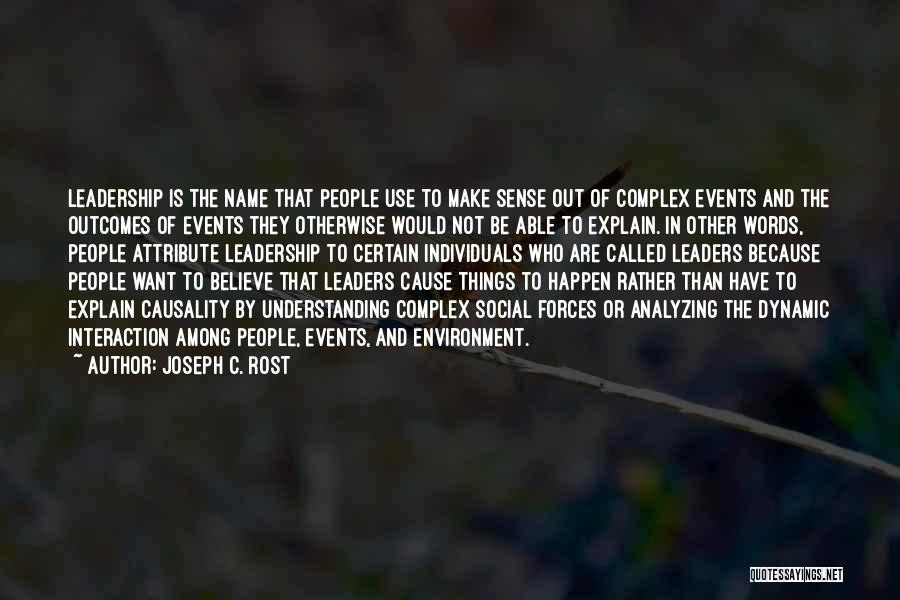 Joseph C. Rost Quotes: Leadership Is The Name That People Use To Make Sense Out Of Complex Events And The Outcomes Of Events They