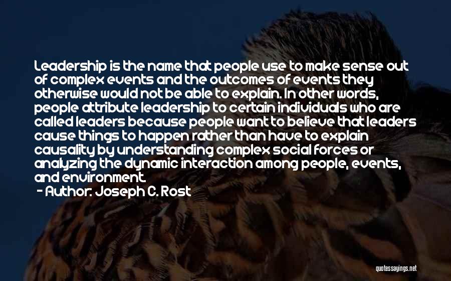 Joseph C. Rost Quotes: Leadership Is The Name That People Use To Make Sense Out Of Complex Events And The Outcomes Of Events They