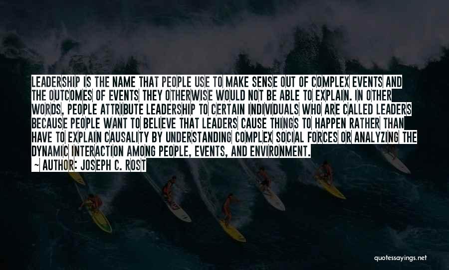 Joseph C. Rost Quotes: Leadership Is The Name That People Use To Make Sense Out Of Complex Events And The Outcomes Of Events They