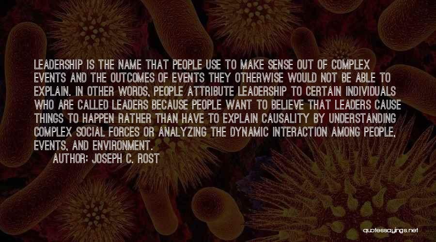 Joseph C. Rost Quotes: Leadership Is The Name That People Use To Make Sense Out Of Complex Events And The Outcomes Of Events They