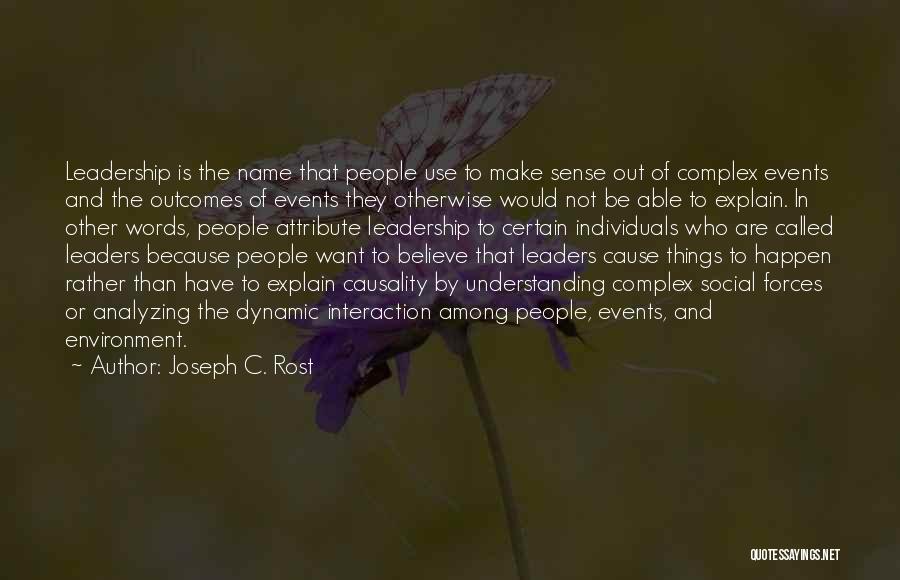 Joseph C. Rost Quotes: Leadership Is The Name That People Use To Make Sense Out Of Complex Events And The Outcomes Of Events They