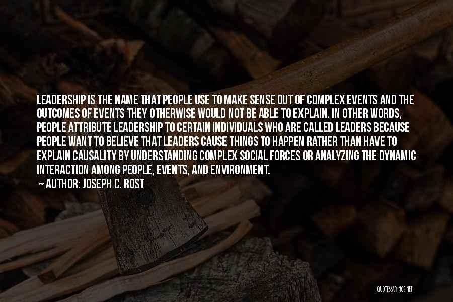 Joseph C. Rost Quotes: Leadership Is The Name That People Use To Make Sense Out Of Complex Events And The Outcomes Of Events They